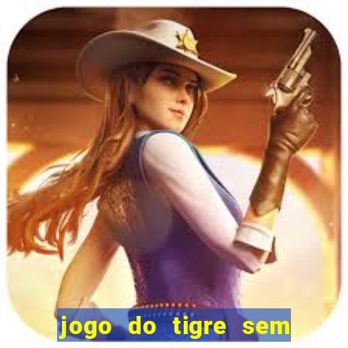 jogo do tigre sem deposito minimo