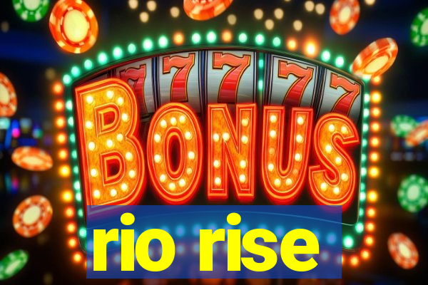 rio rise