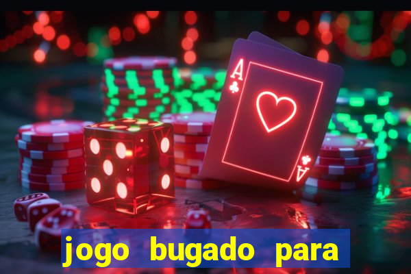 jogo bugado para ganhar dinheiro