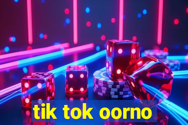 tik tok oorno