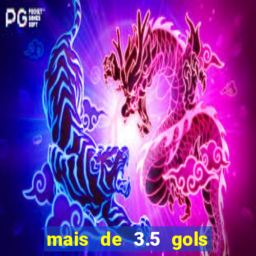 mais de 3.5 gols o que significa