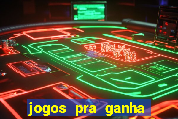 jogos pra ganha dinheiro de verdade