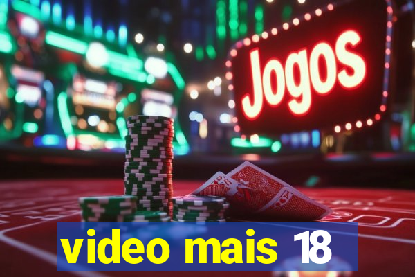 video mais 18