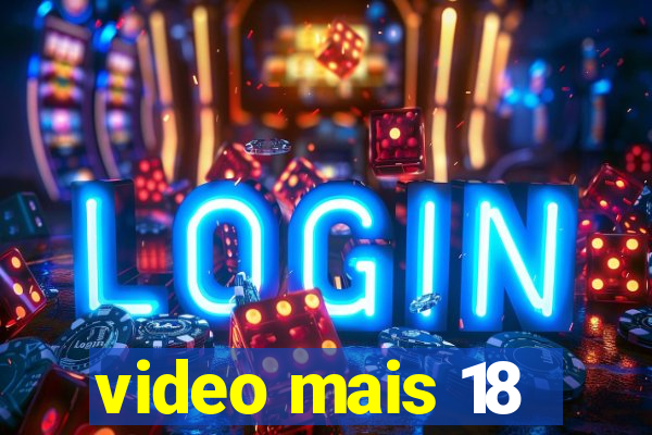 video mais 18