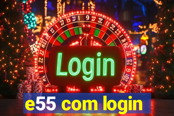 e55 com login