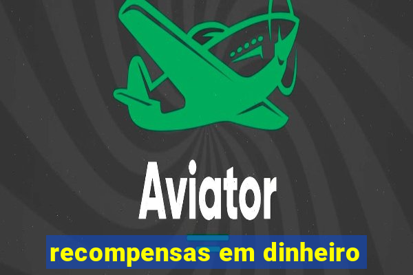 recompensas em dinheiro