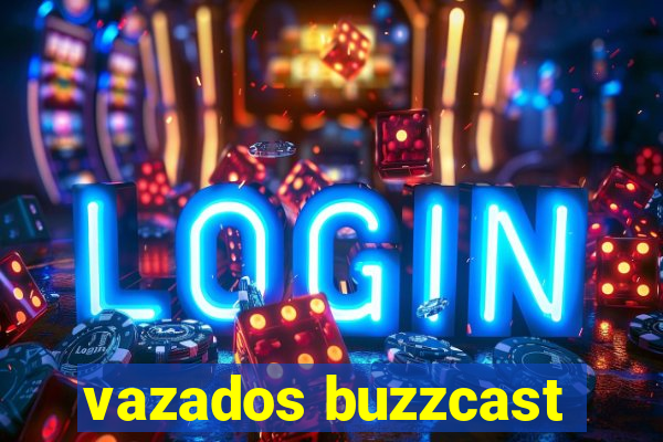 vazados buzzcast