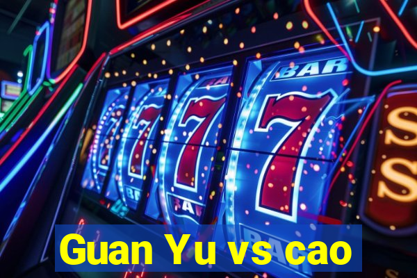 Guan Yu vs cao
