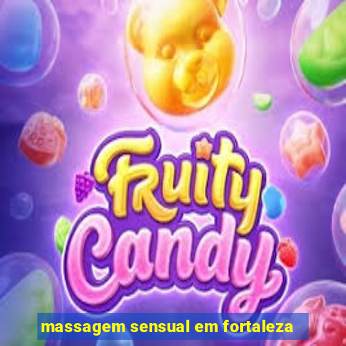 massagem sensual em fortaleza