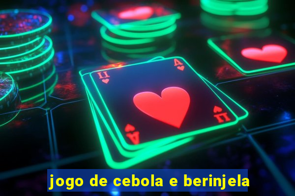 jogo de cebola e berinjela