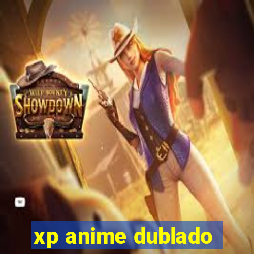 xp anime dublado