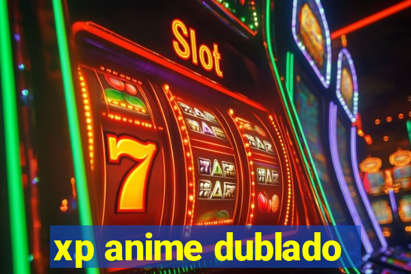 xp anime dublado