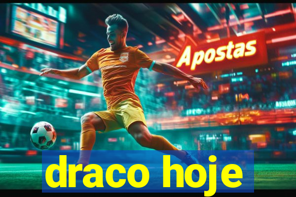 draco hoje