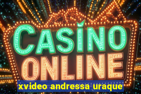 xvideo andressa uraque