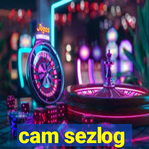 cam sezlog