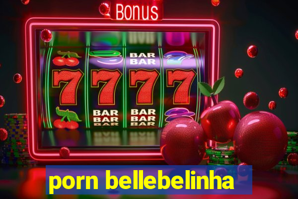 porn bellebelinha