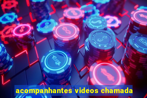 acompanhantes videos chamada