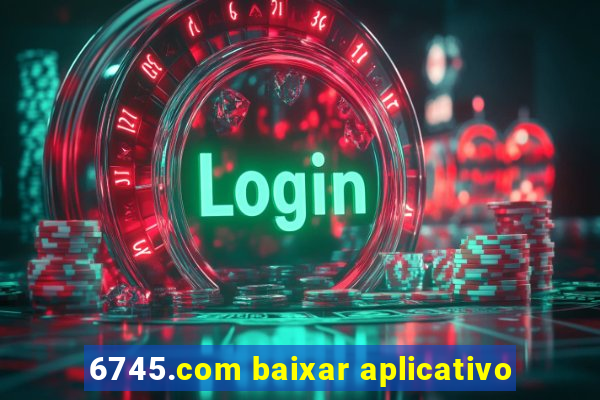 6745.com baixar aplicativo