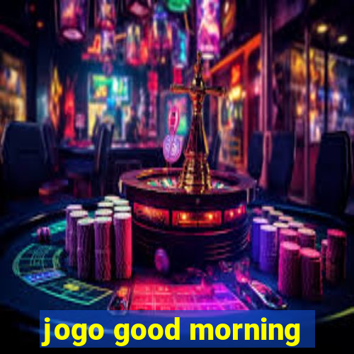 jogo good morning