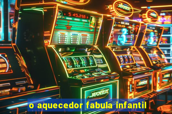 o aquecedor fabula infantil