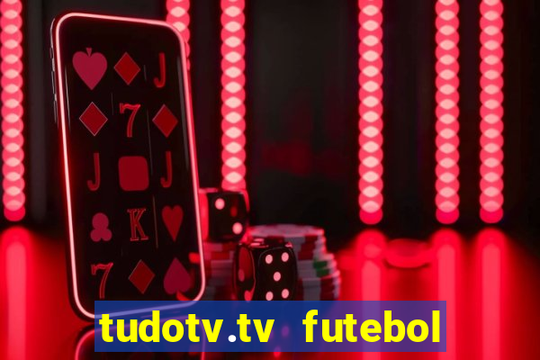 tudotv.tv futebol ao vivo