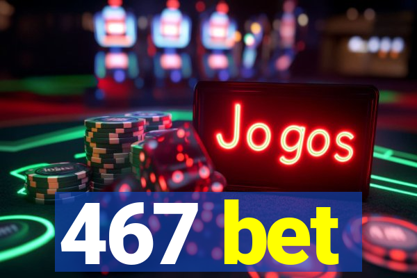 467 bet
