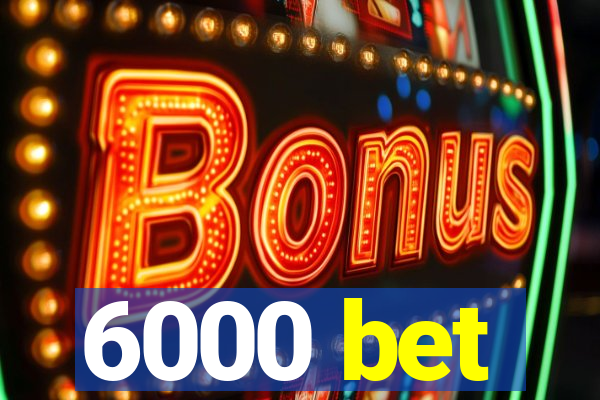 6000 bet