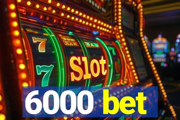 6000 bet