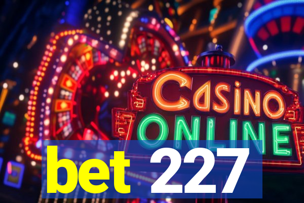 bet 227