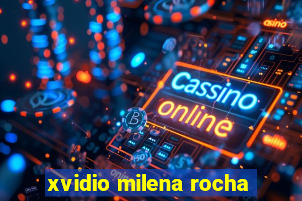 xvidio milena rocha