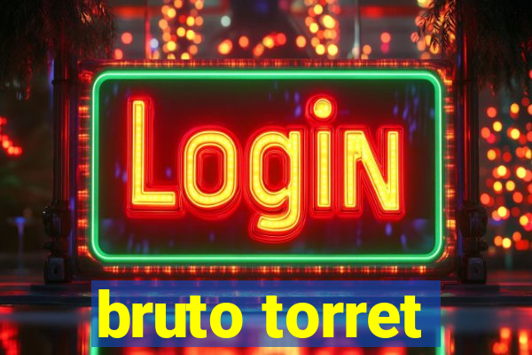 bruto torret