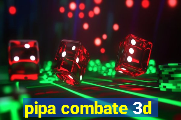 pipa combate 3d