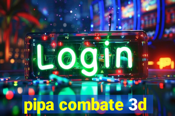 pipa combate 3d