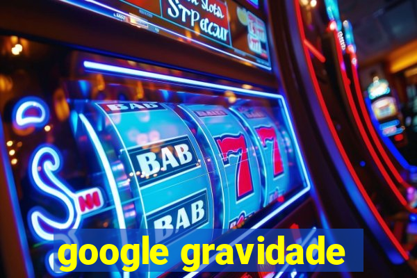google gravidade