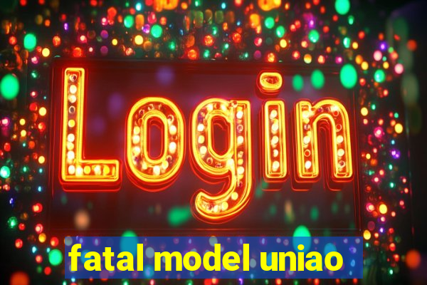 fatal model uniao