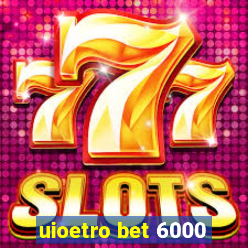 uioetro bet 6000