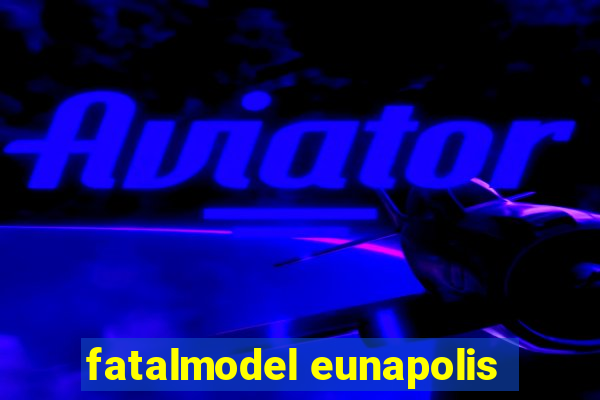 fatalmodel eunapolis