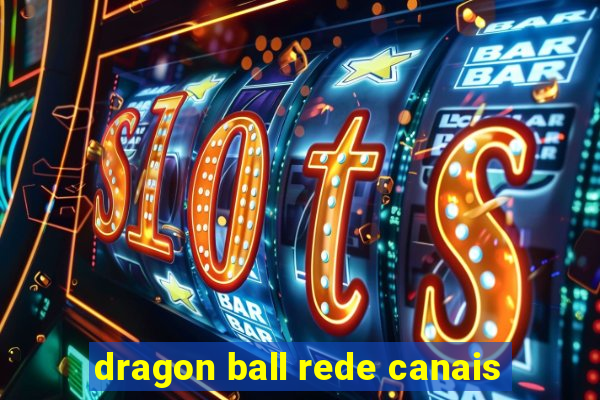 dragon ball rede canais