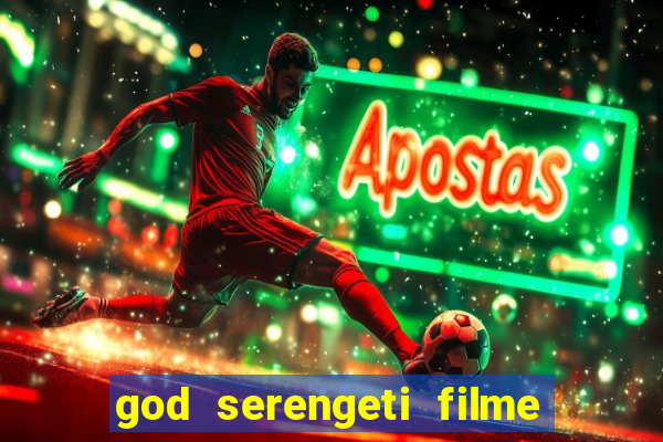 god serengeti filme completo dublado
