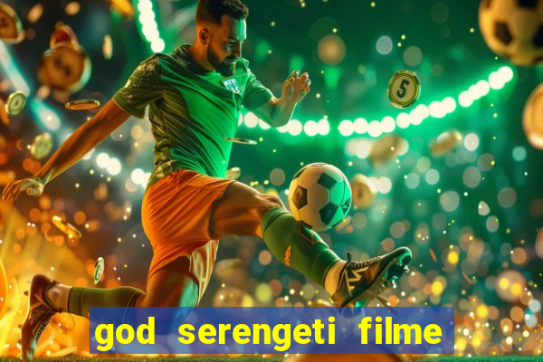 god serengeti filme completo dublado