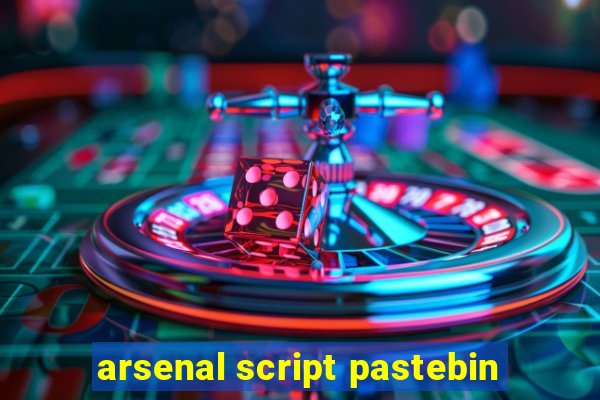 arsenal script pastebin