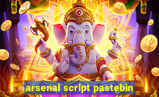 arsenal script pastebin