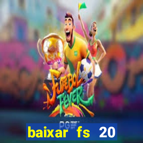 baixar fs 20 dinheiro infinito ios