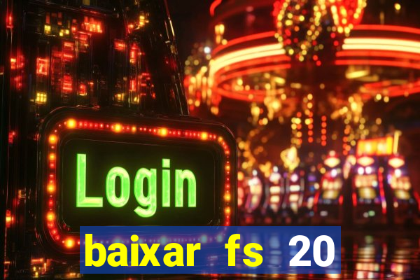 baixar fs 20 dinheiro infinito ios