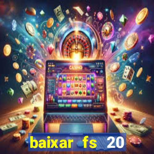baixar fs 20 dinheiro infinito ios
