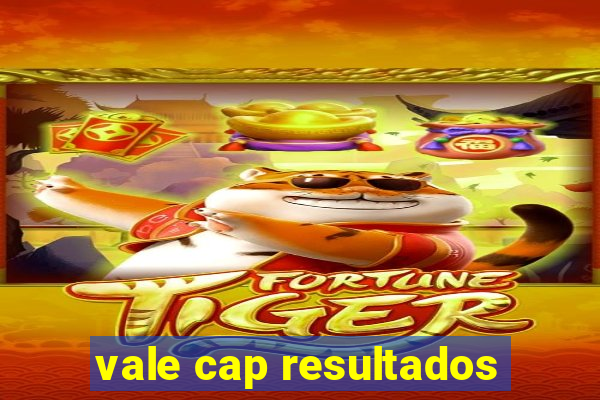 vale cap resultados