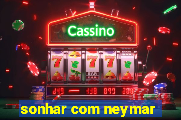 sonhar com neymar