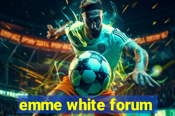 emme white forum