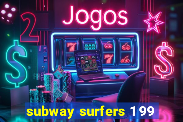 subway surfers 1 99