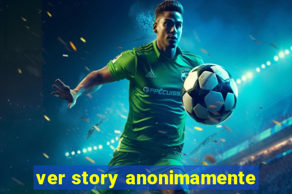 ver story anonimamente